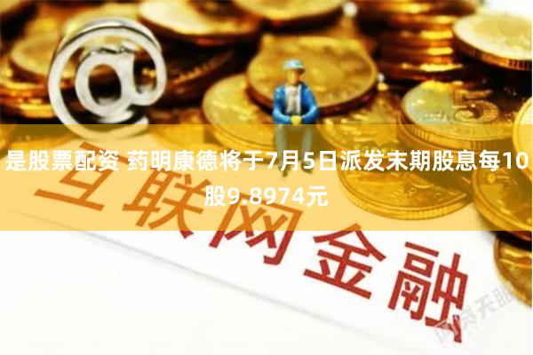 是股票配资 药明康德将于7月5日派发末期股息每10股9.8974元