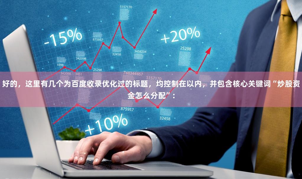 好的,这里有几个为百度收录优化过的标题,均控制在以内,并包含核心关键词“炒股资金怎么分配”: