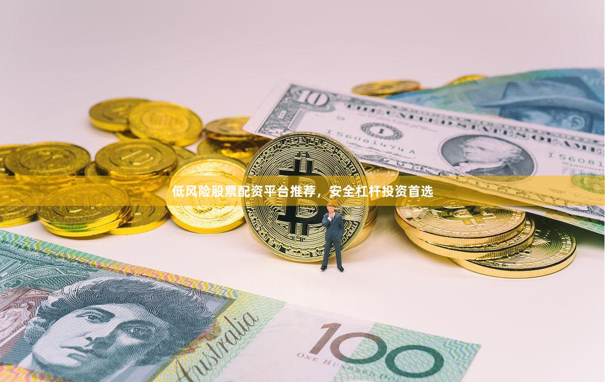 低风险股票配资平台推荐，安全杠杆投资首选