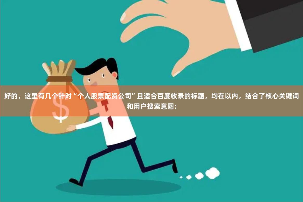 好的，这里有几个针对“个人股票配资公司”且适合百度收录的标题，均在以内，结合了核心关键词和用户搜索意图：