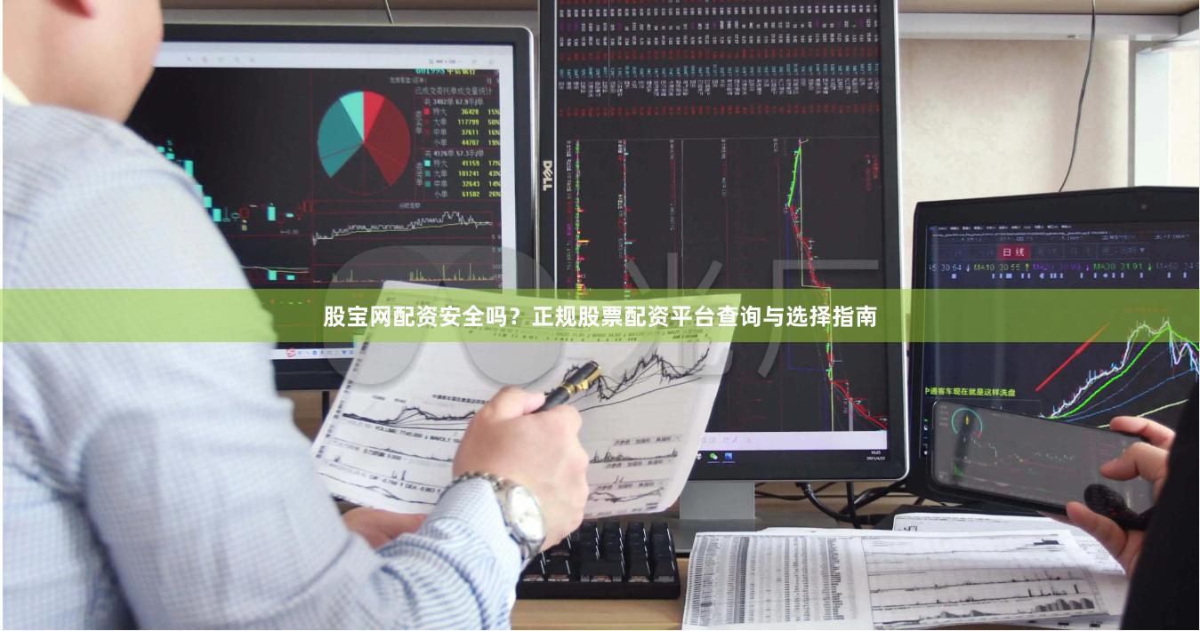 股宝网配资安全吗？正规股票配资平台查询与选择指南