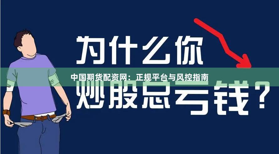 中国期货配资网：正规平台与风控指南
