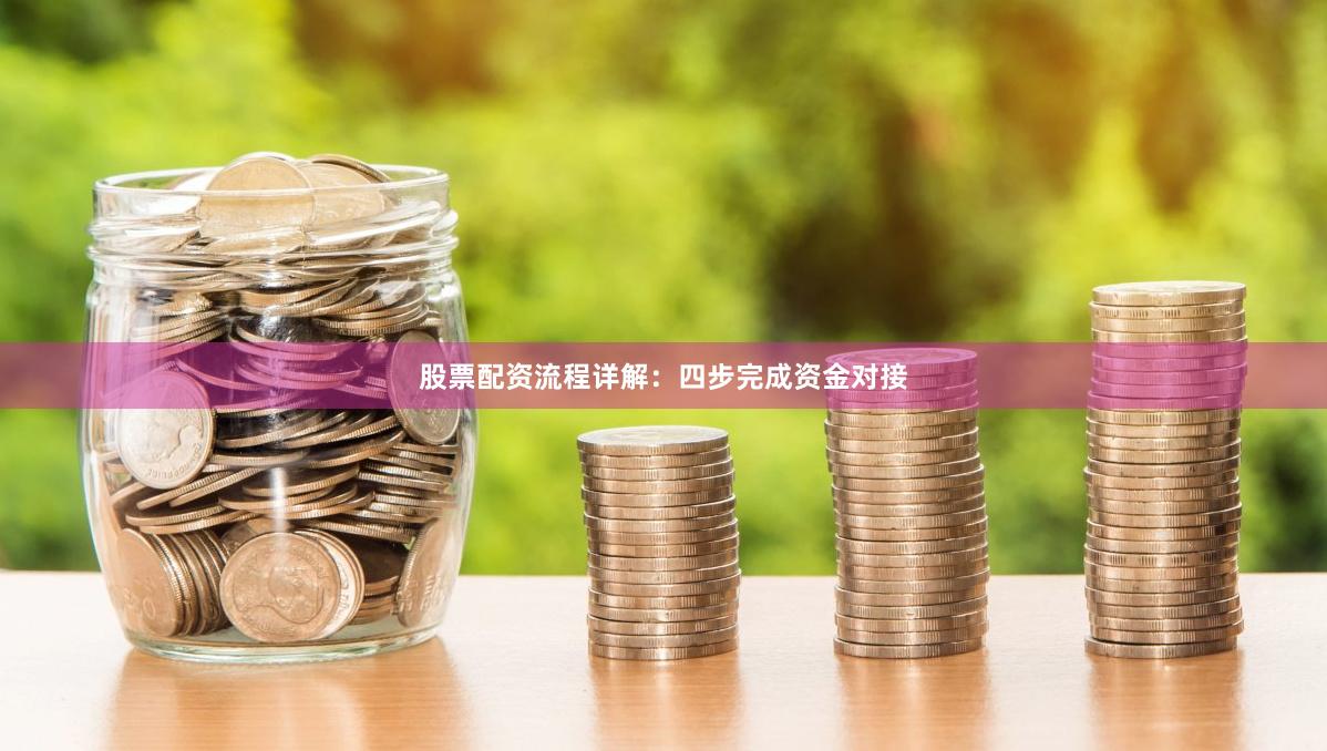 股票配资流程详解：四步完成资金对接